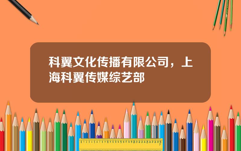 科翼文化传播有限公司，上海科翼传媒综艺部