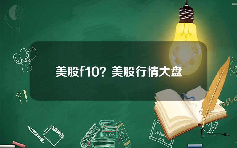 美股f10？美股行情大盘