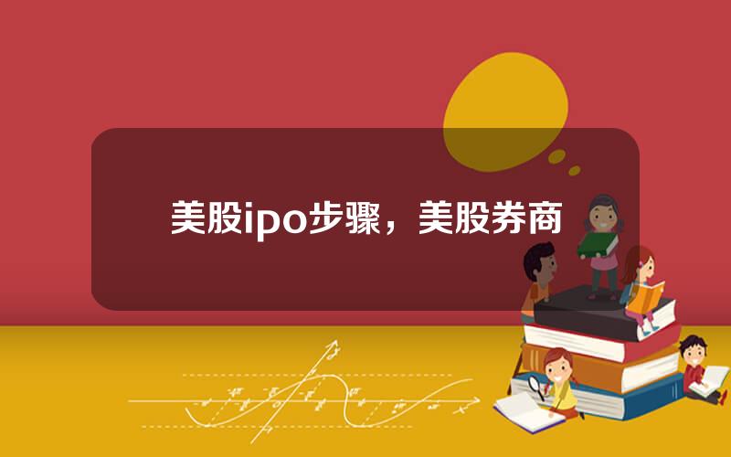 美股ipo步骤，美股券商