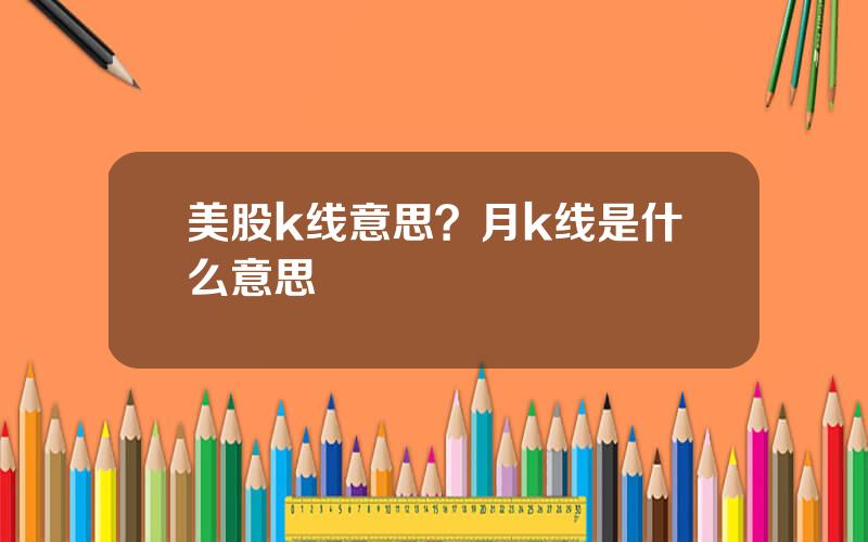 美股k线意思？月k线是什么意思