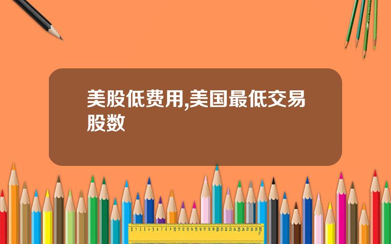 美股低费用,美国最低交易股数