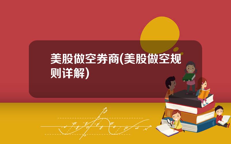 美股做空券商(美股做空规则详解)