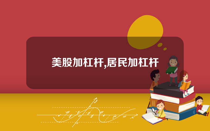 美股加杠杆,居民加杠杆