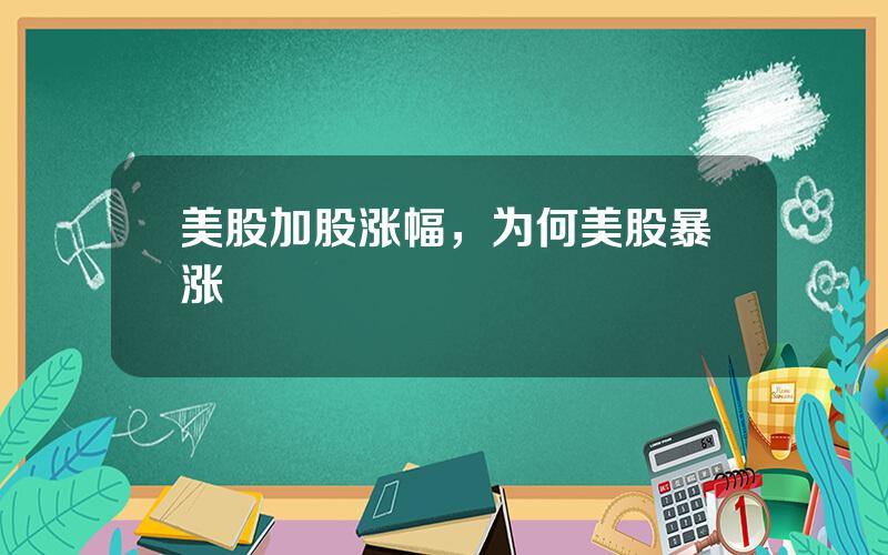 美股加股涨幅，为何美股暴涨