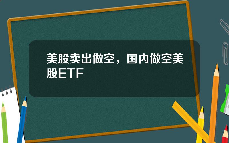 美股卖出做空，国内做空美股ETF