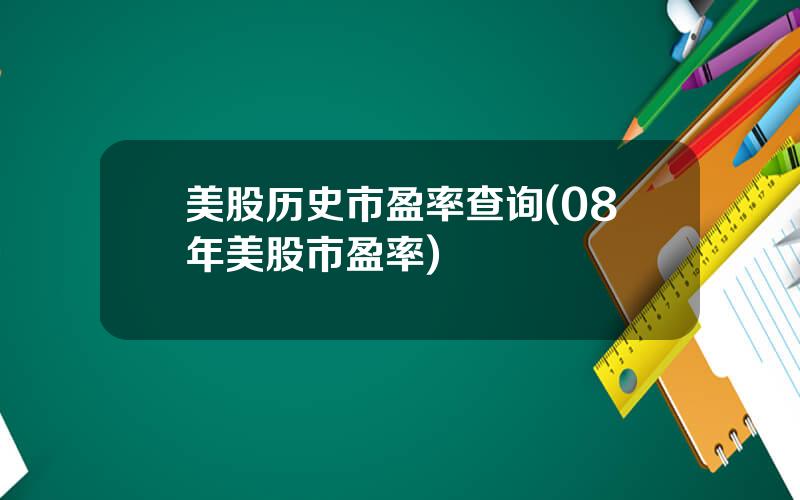 美股历史市盈率查询(08年美股市盈率)