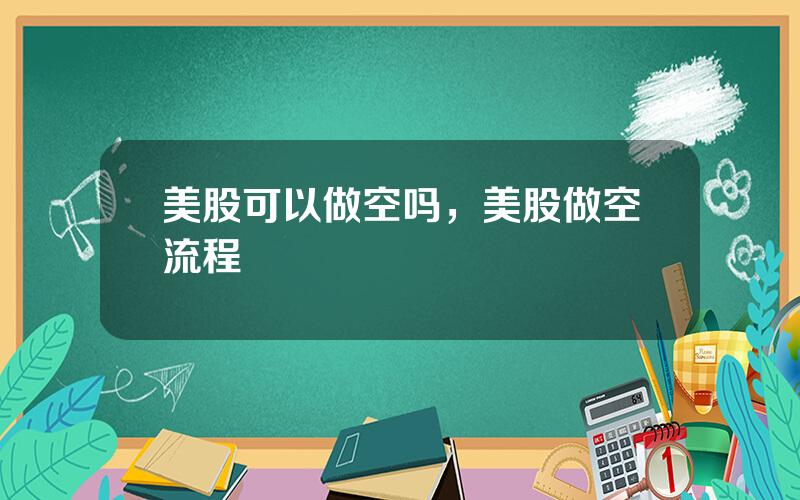 美股可以做空吗，美股做空流程