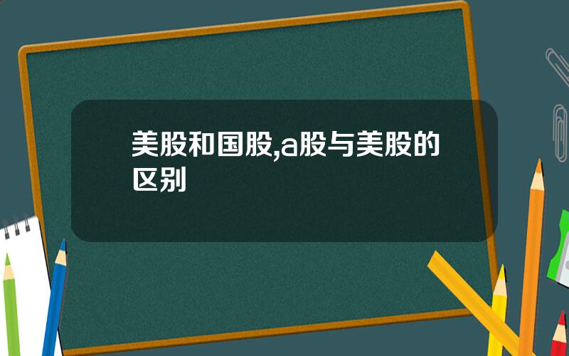 美股和国股,a股与美股的区别