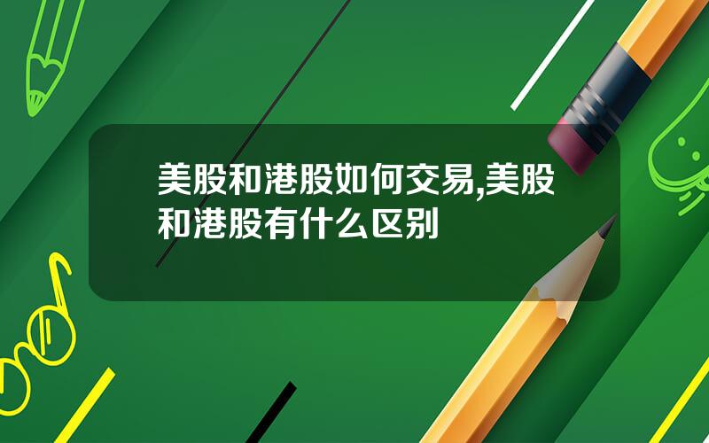 美股和港股如何交易,美股和港股有什么区别
