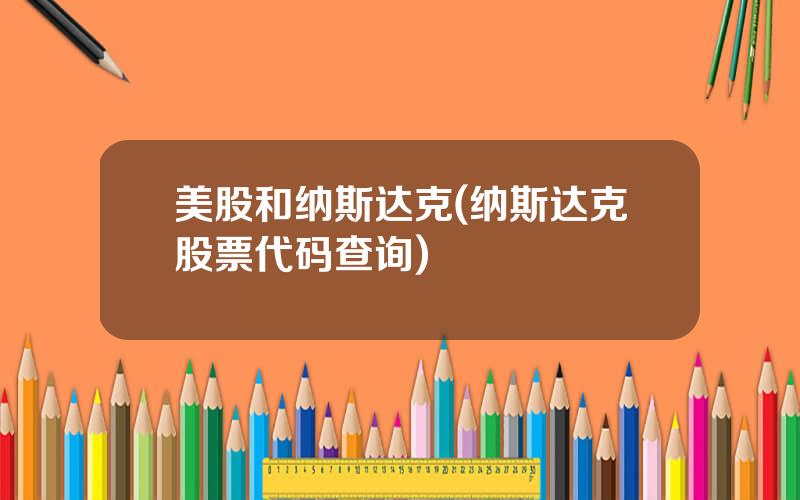 美股和纳斯达克(纳斯达克股票代码查询)