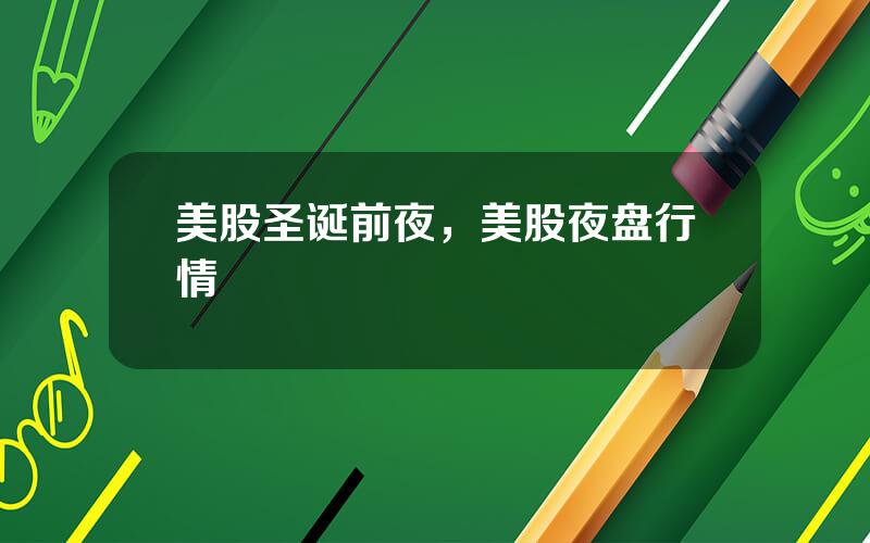 美股圣诞前夜，美股夜盘行情