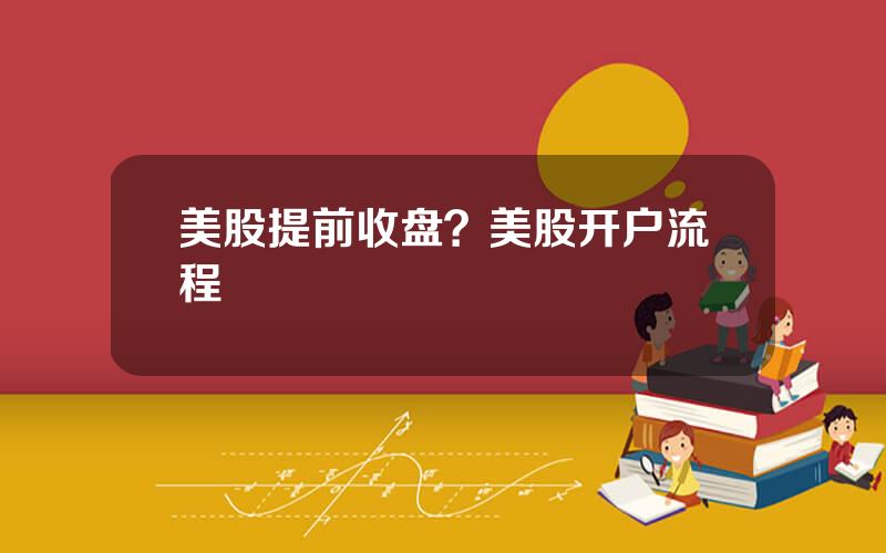 美股提前收盘？美股开户流程