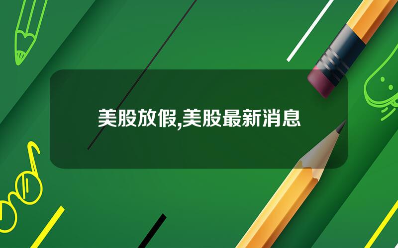 美股放假,美股最新消息