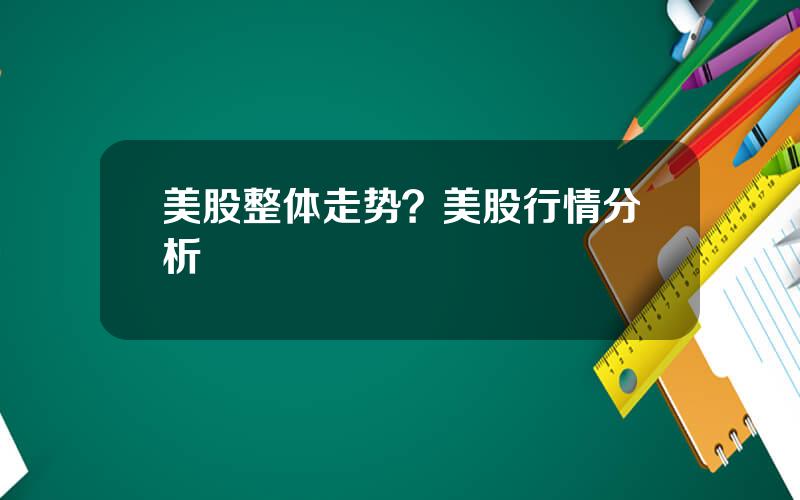 美股整体走势？美股行情分析