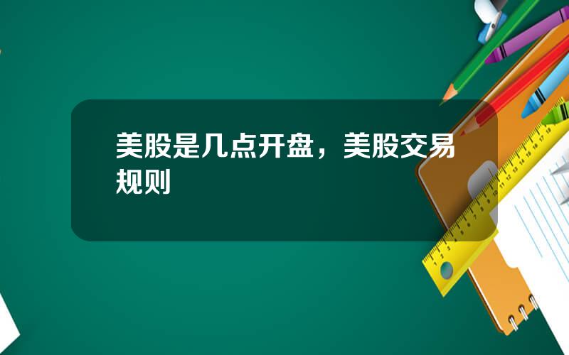 美股是几点开盘，美股交易规则