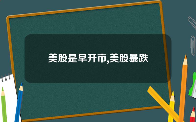 美股是早开市,美股暴跌