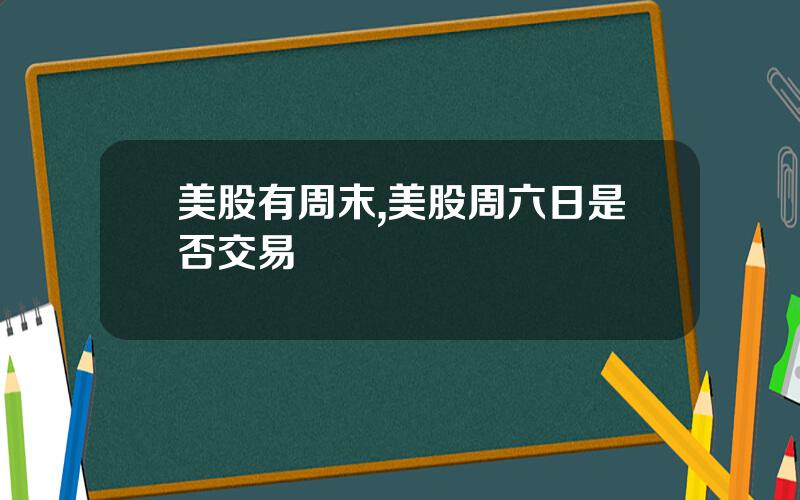 美股有周末,美股周六日是否交易