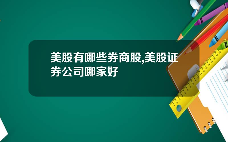 美股有哪些券商股,美股证券公司哪家好