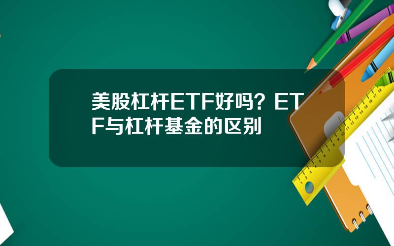 美股杠杆ETF好吗？ETF与杠杆基金的区别