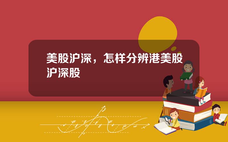 美股沪深，怎样分辨港美股沪深股