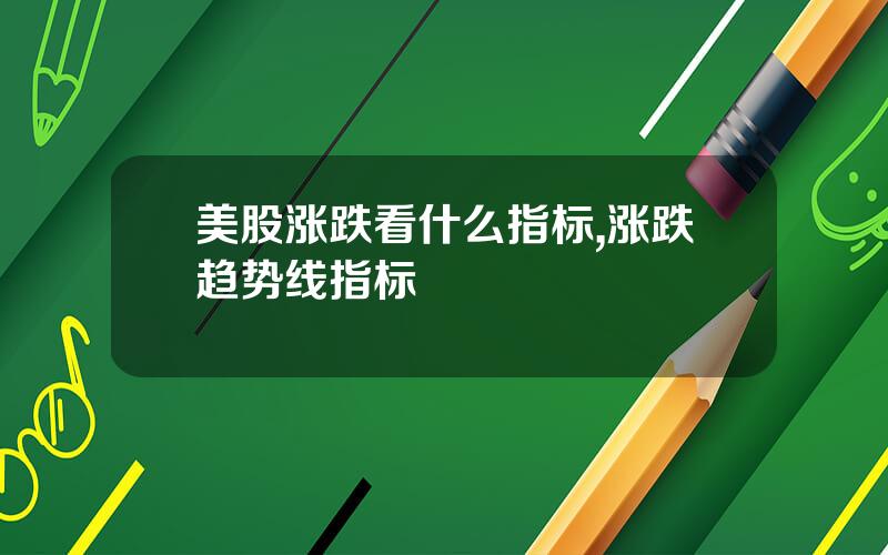 美股涨跌看什么指标,涨跌趋势线指标