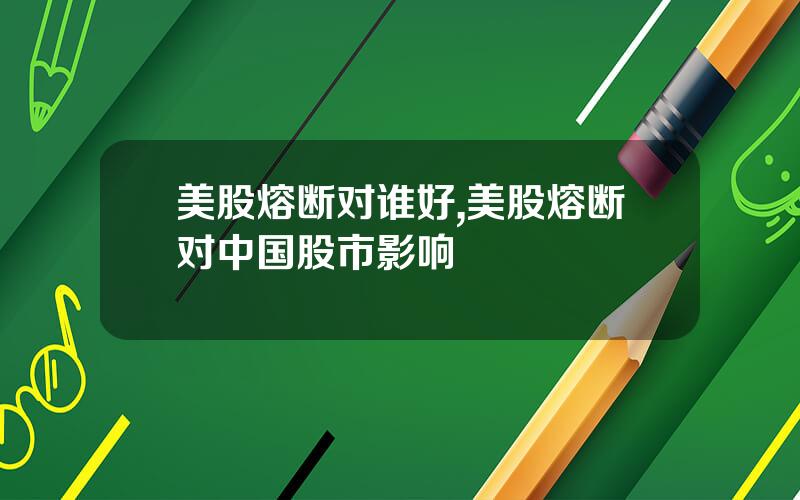 美股熔断对谁好,美股熔断对中国股市影响