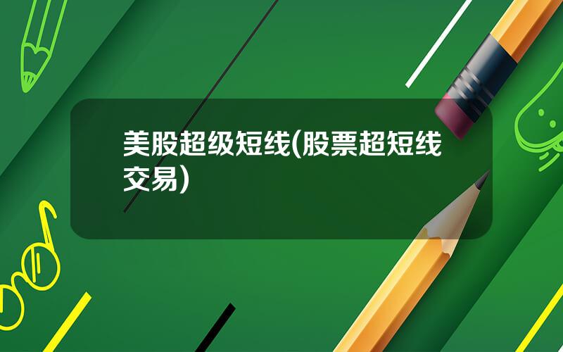 美股超级短线(股票超短线交易)