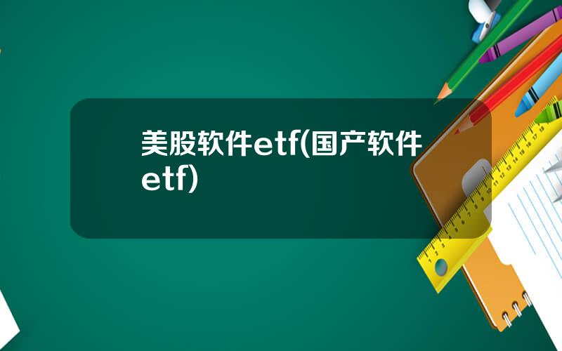 美股软件etf(国产软件etf)
