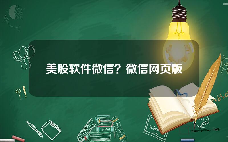 美股软件微信？微信网页版