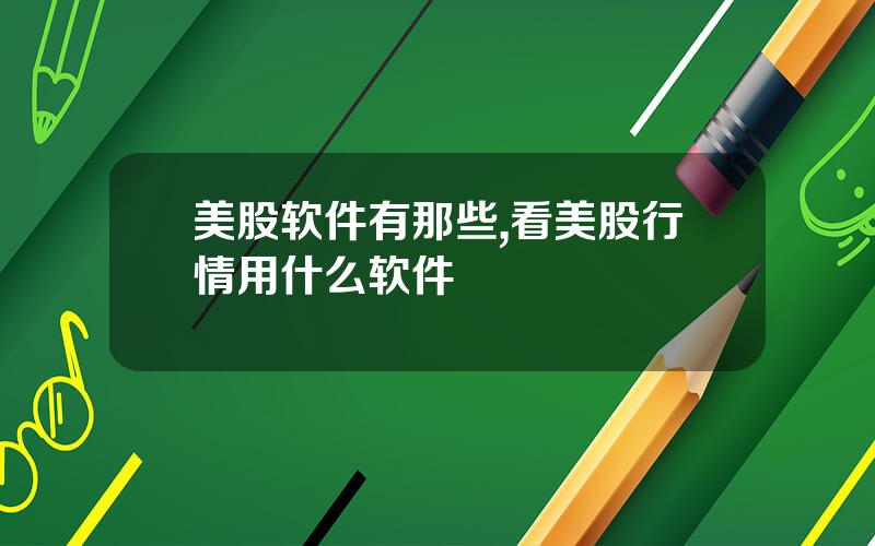 美股软件有那些,看美股行情用什么软件