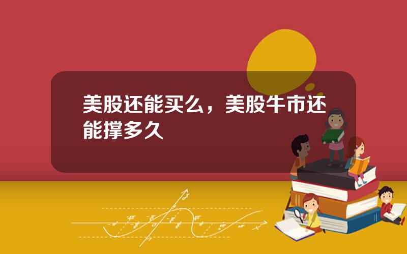 美股还能买么，美股牛市还能撑多久