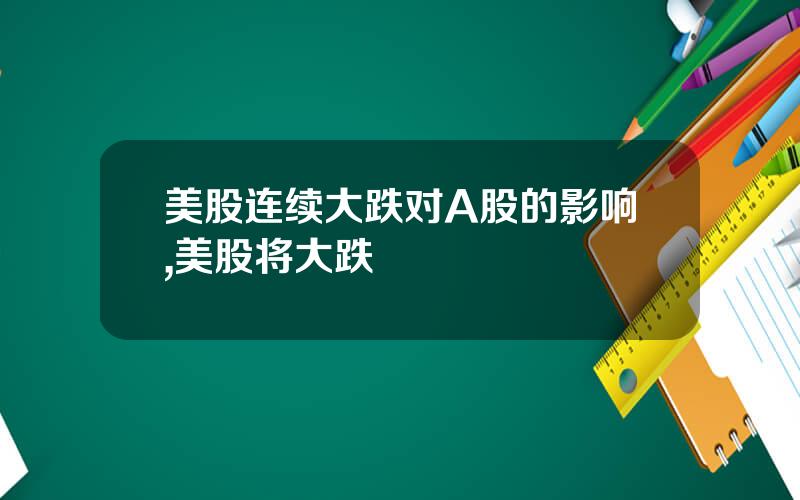 美股连续大跌对A股的影响,美股将大跌