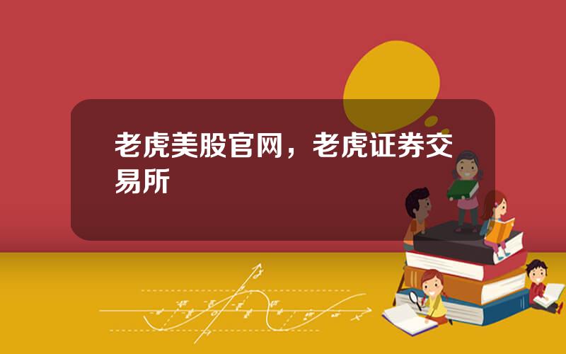 老虎美股官网，老虎证券交易所
