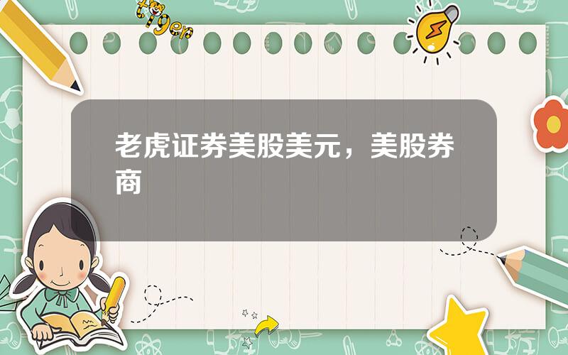 老虎证券美股美元，美股券商