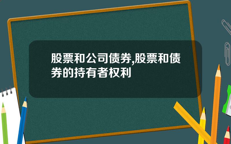 股票和公司债券,股票和债券的持有者权利