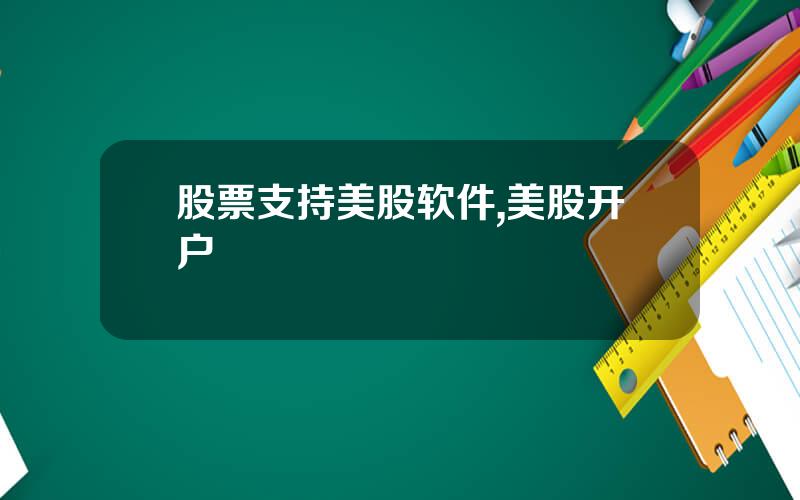 股票支持美股软件,美股开户