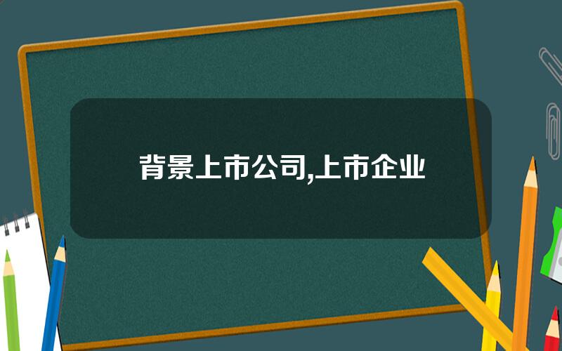 背景上市公司,上市企业