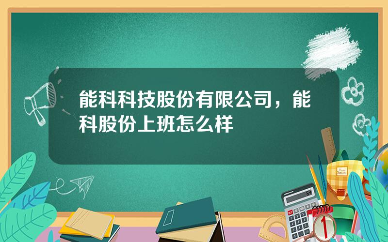 能科科技股份有限公司，能科股份上班怎么样