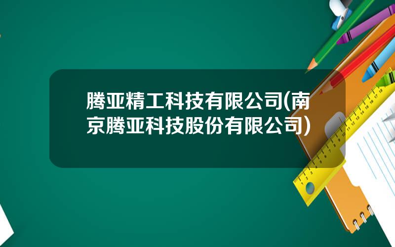 腾亚精工科技有限公司(南京腾亚科技股份有限公司)