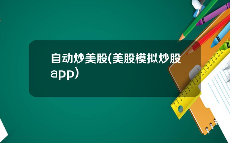 自动炒美股(美股模拟炒股app)
