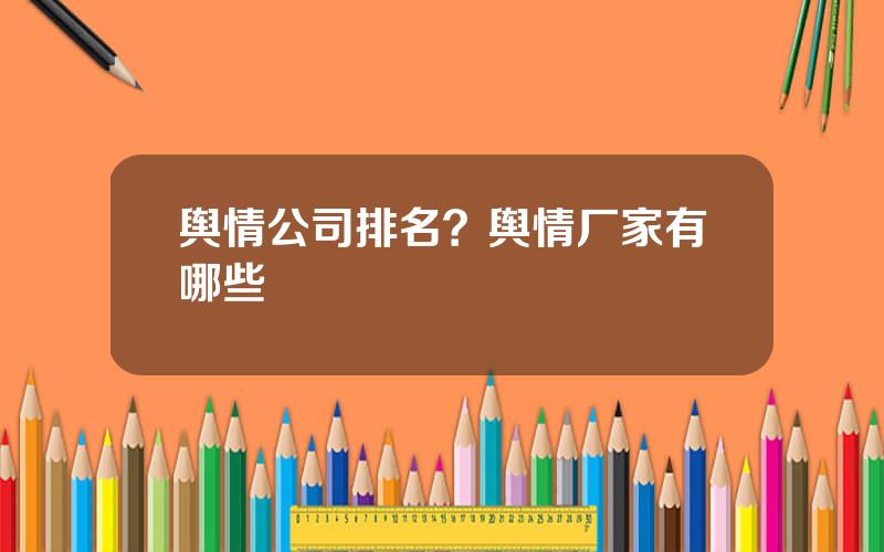 舆情公司排名？舆情厂家有哪些