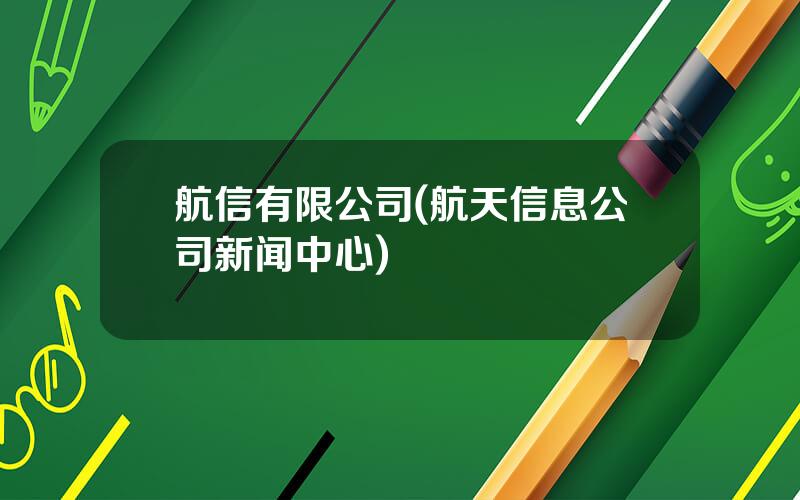 航信有限公司(航天信息公司新闻中心)
