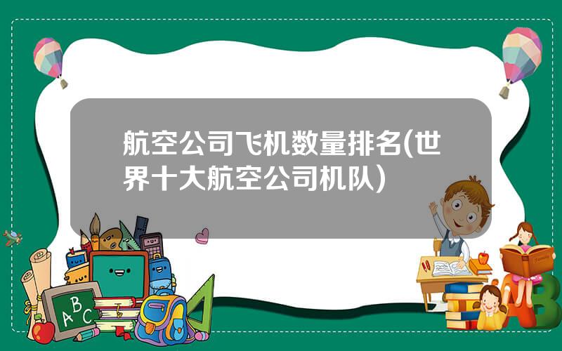 航空公司飞机数量排名(世界十大航空公司机队)