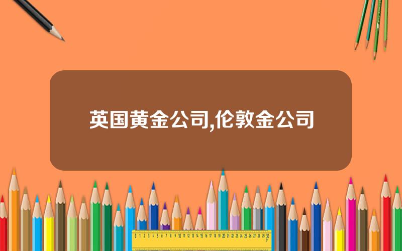 英国黄金公司,伦敦金公司