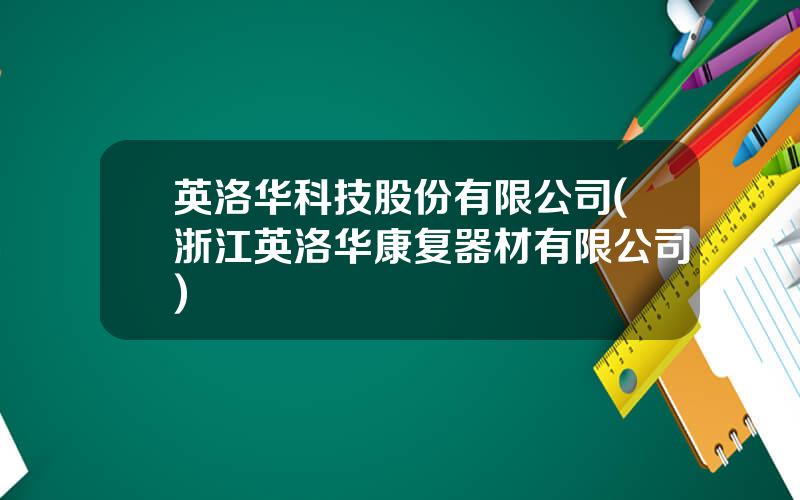 英洛华科技股份有限公司(浙江英洛华康复器材有限公司)