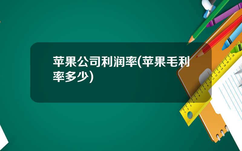 苹果公司利润率(苹果毛利率多少)