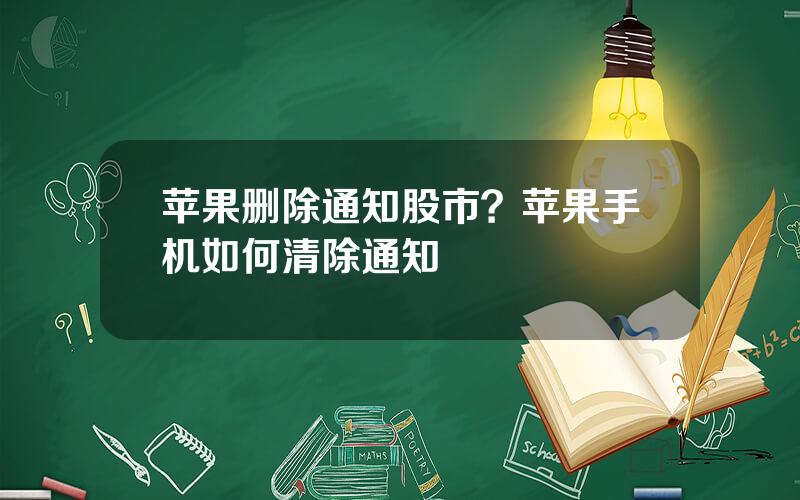 苹果删除通知股市？苹果手机如何清除通知
