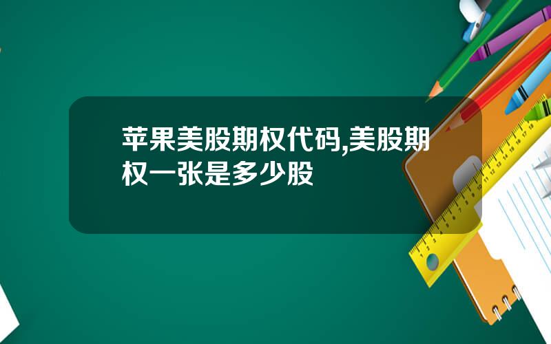 苹果美股期权代码,美股期权一张是多少股
