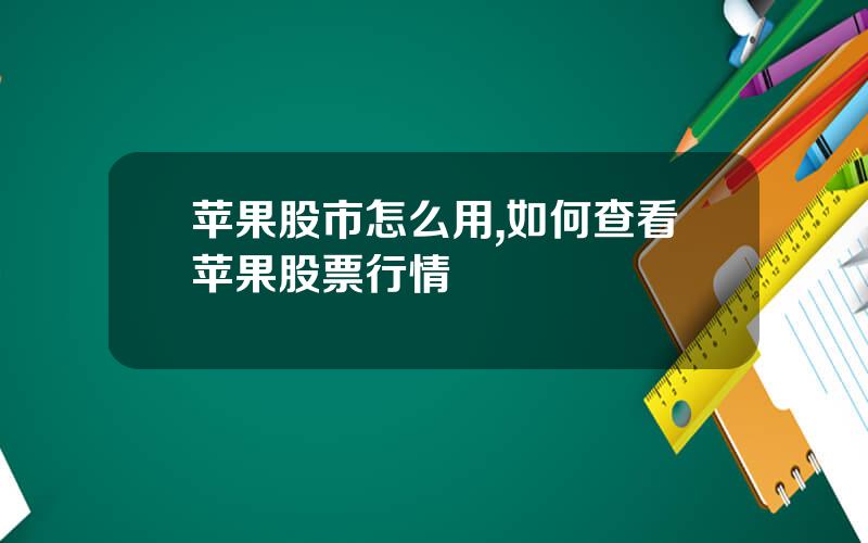 苹果股市怎么用,如何查看苹果股票行情