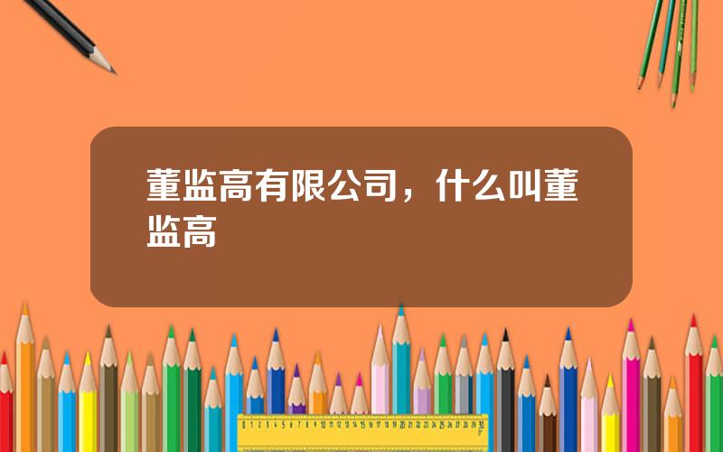董监高有限公司，什么叫董监高